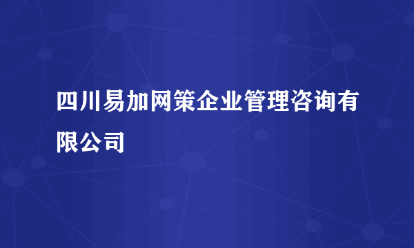 四川易加网策企业管理咨询有限公司