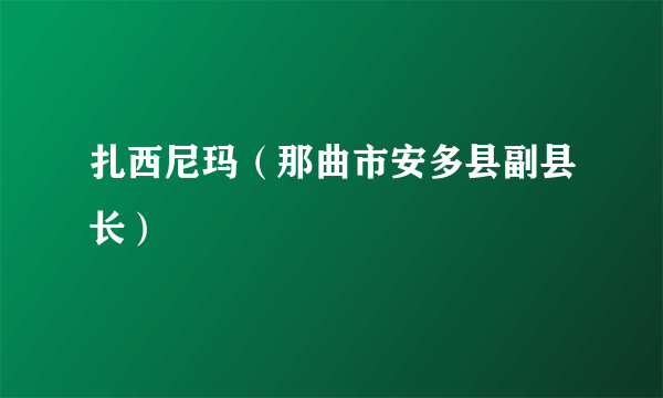 扎西尼玛（那曲市安多县副县长）