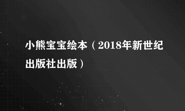 小熊宝宝绘本（2018年新世纪出版社出版）