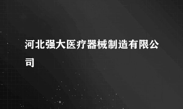 河北强大医疗器械制造有限公司