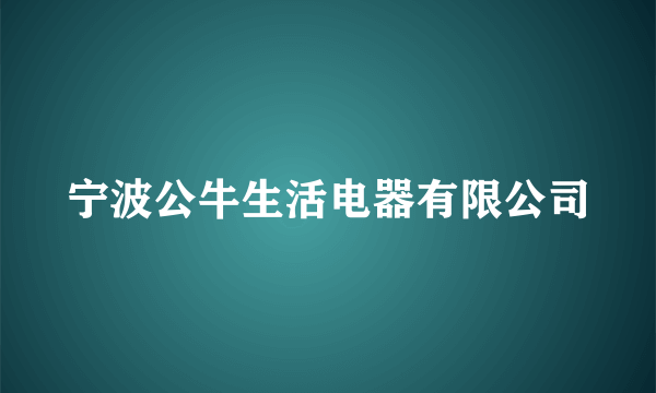 宁波公牛生活电器有限公司