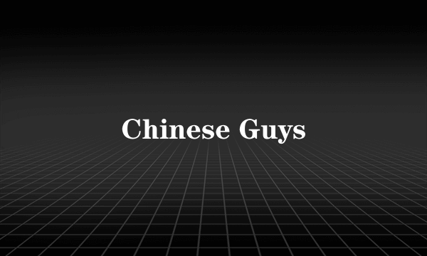 Chinese Guys