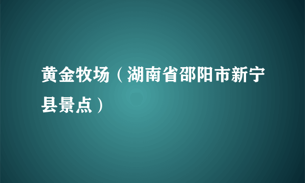 黄金牧场（湖南省邵阳市新宁县景点）