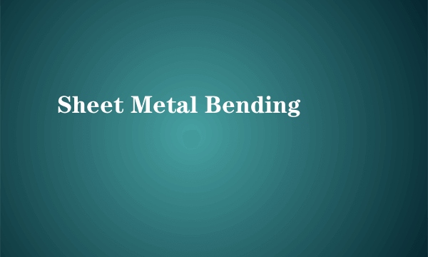 Sheet Metal Bending