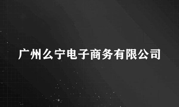 广州么宁电子商务有限公司