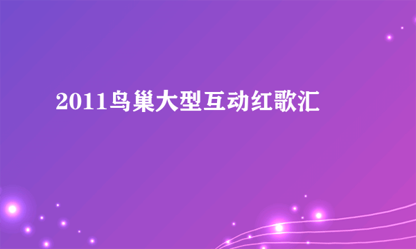 2011鸟巢大型互动红歌汇