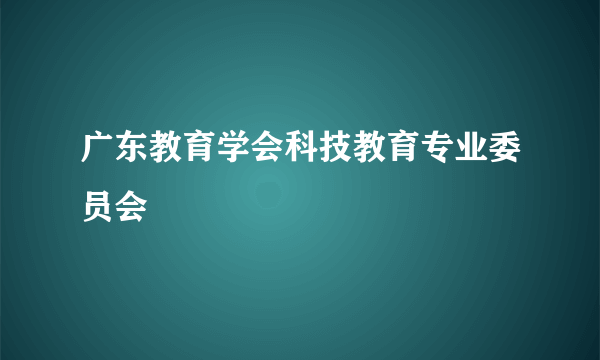 广东教育学会科技教育专业委员会