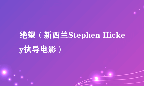 绝望（新西兰Stephen Hickey执导电影）