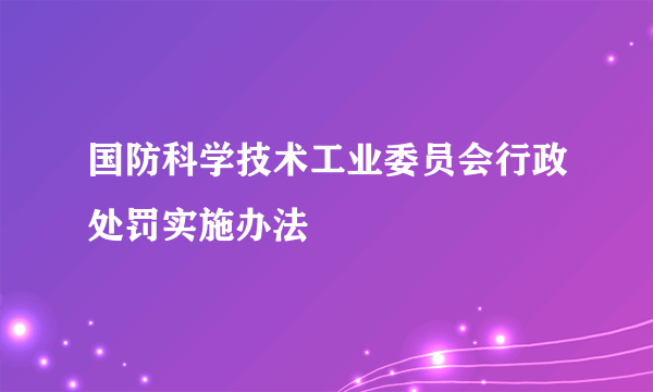 国防科学技术工业委员会行政处罚实施办法