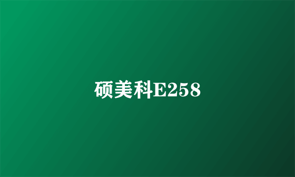 硕美科E258