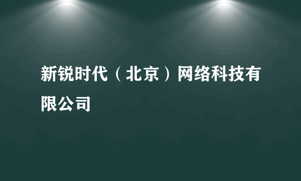 新锐时代（北京）网络科技有限公司