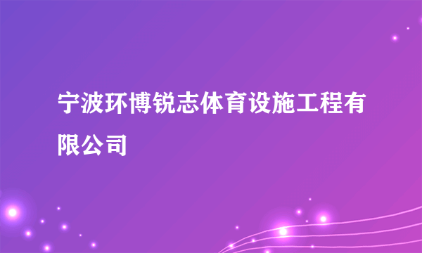 宁波环博锐志体育设施工程有限公司