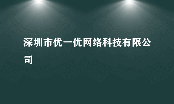 深圳市优一优网络科技有限公司