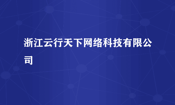 浙江云行天下网络科技有限公司