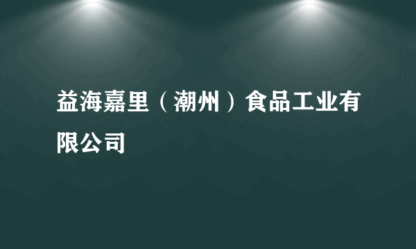 益海嘉里（潮州）食品工业有限公司