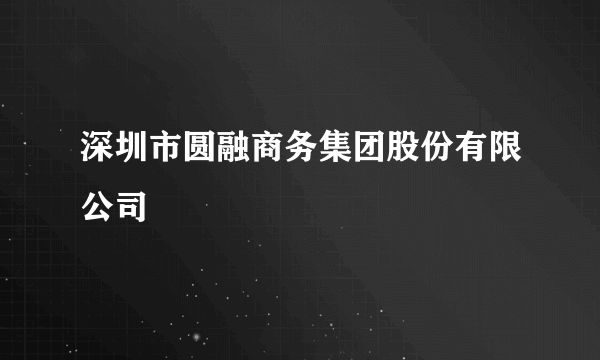 深圳市圆融商务集团股份有限公司