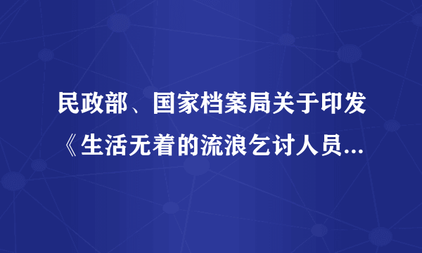 民政部、国家档案局关于印发《生活无着的流浪乞讨人员救助档案管理办法》的通知