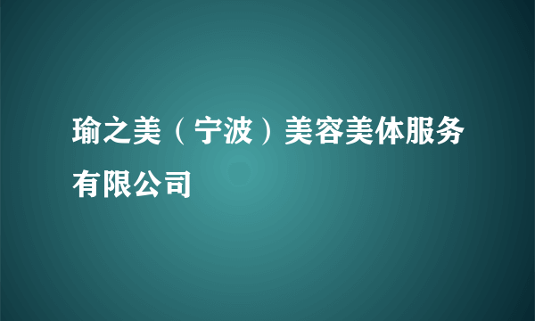 瑜之美（宁波）美容美体服务有限公司