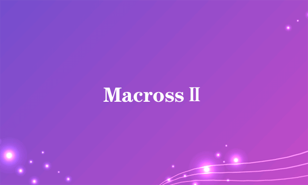 MacrossⅡ