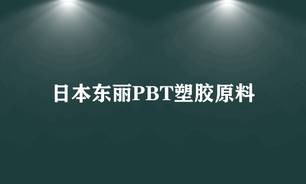 日本东丽PBT塑胶原料