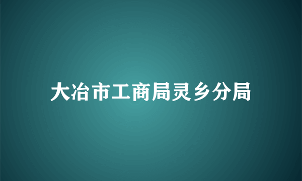 大冶市工商局灵乡分局