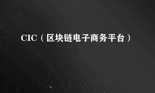 CIC（区块链电子商务平台）