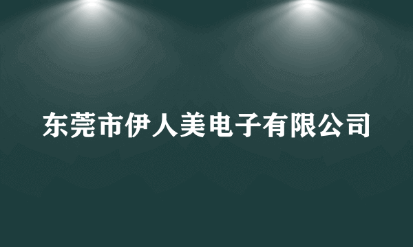 东莞市伊人美电子有限公司