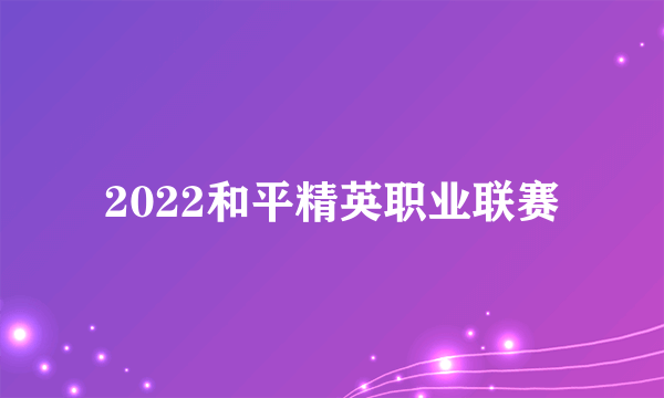 2022和平精英职业联赛