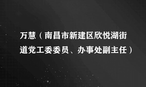 万慧（南昌市新建区欣悦湖街道党工委委员、办事处副主任）