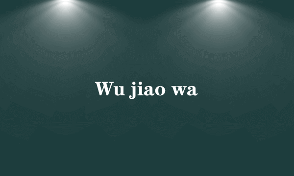 Wu jiao wa