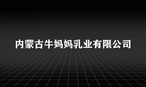 内蒙古牛妈妈乳业有限公司