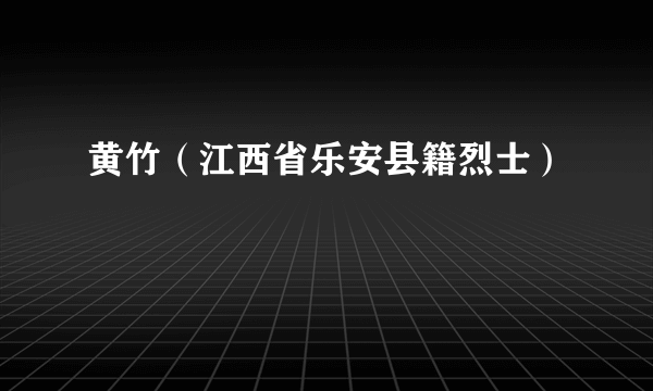 黄竹（江西省乐安县籍烈士）