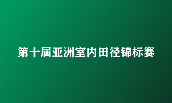 第十届亚洲室内田径锦标赛