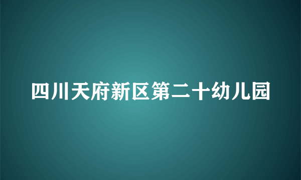 四川天府新区第二十幼儿园