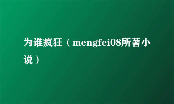 为谁疯狂（mengfei08所著小说）