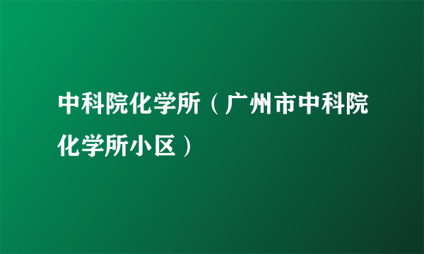 中科院化学所（广州市中科院化学所小区）