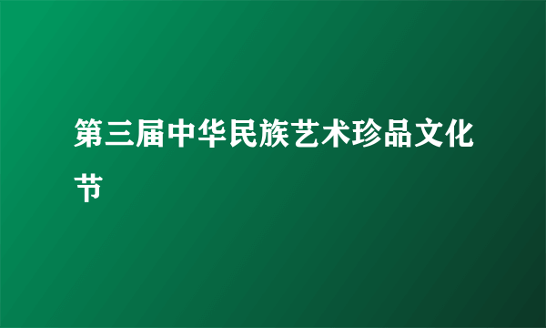 第三届中华民族艺术珍品文化节