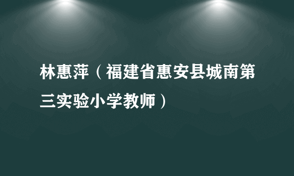 林惠萍（福建省惠安县城南第三实验小学教师）