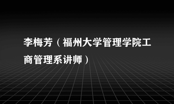 李梅芳（福州大学管理学院工商管理系讲师）