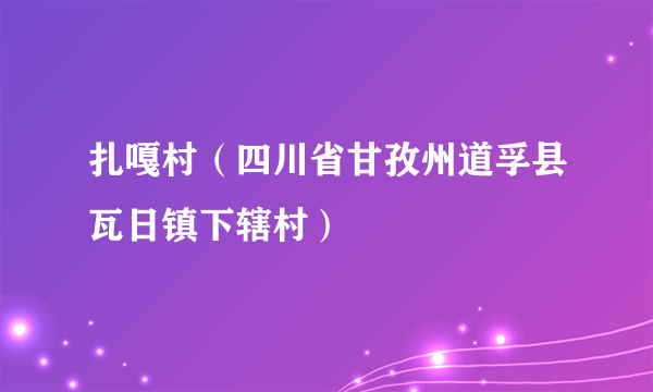 扎嘎村（四川省甘孜州道孚县瓦日镇下辖村）