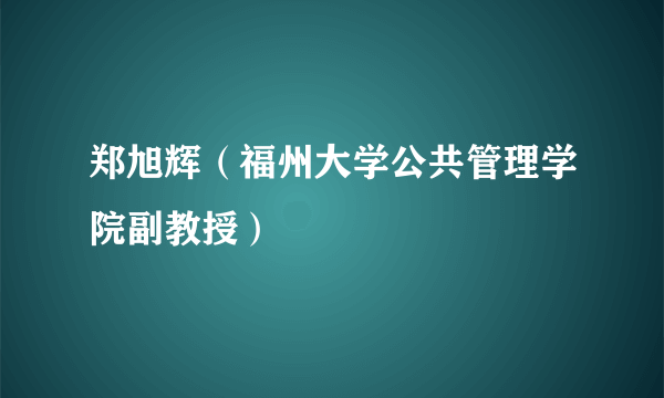 郑旭辉（福州大学公共管理学院副教授）