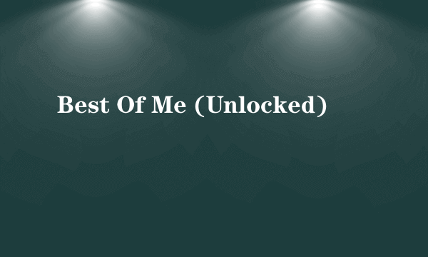 Best Of Me (Unlocked)