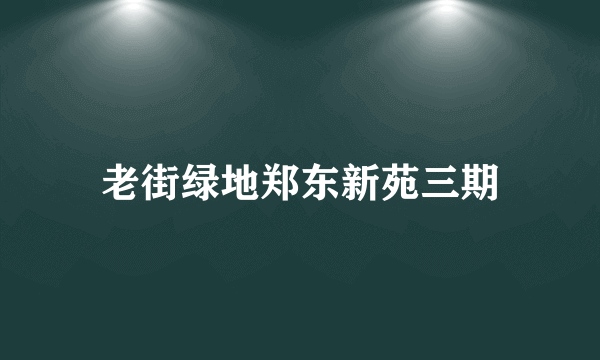 老街绿地郑东新苑三期