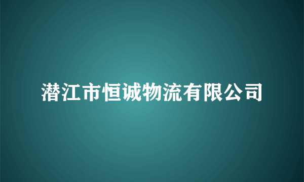 潜江市恒诚物流有限公司