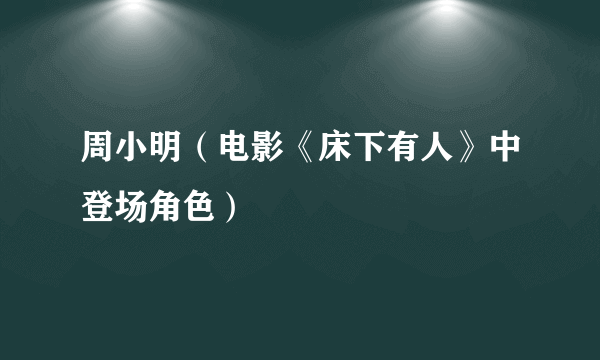 周小明（电影《床下有人》中登场角色）