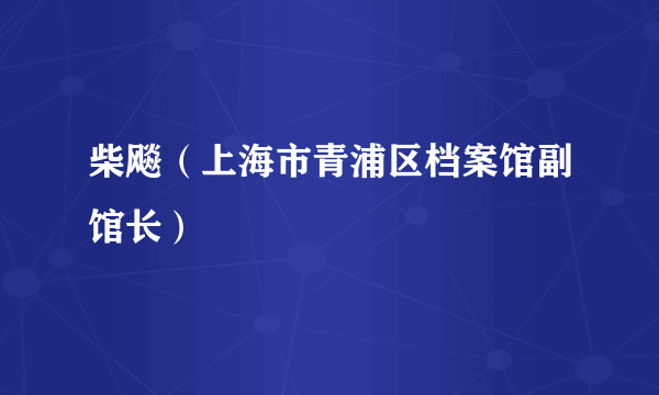 柴飚（上海市青浦区档案馆副馆长）