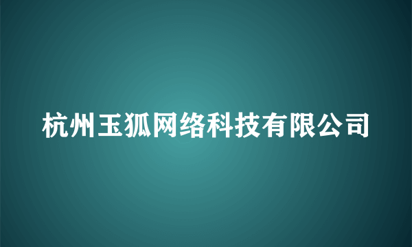 杭州玉狐网络科技有限公司