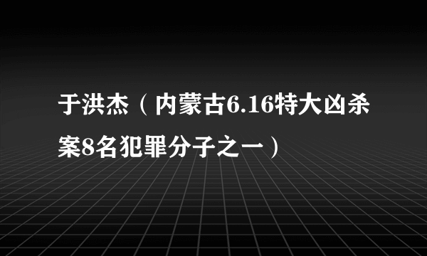 于洪杰（内蒙古6.16特大凶杀案8名犯罪分子之一）