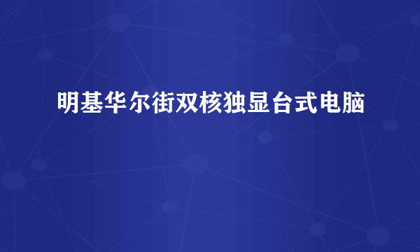 明基华尔街双核独显台式电脑