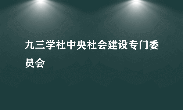 九三学社中央社会建设专门委员会